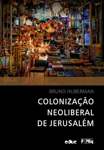 Ler COLONIZAÇÃO NEOLIBERAL DE JERUSALÉM, de BRUNO HUBERMAN