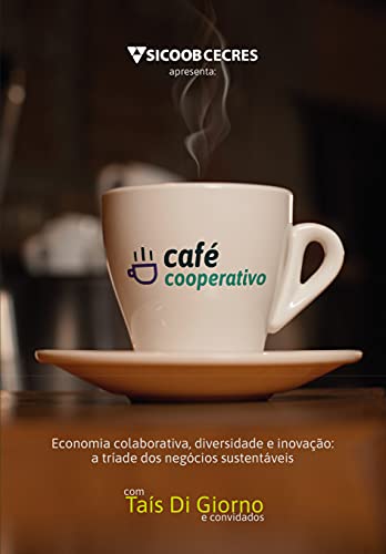 Ler Café Cooperativo: Economia Colaborativa, Diversidade e Inovação: a Tríade dos Negócios Sustentáveis, de Taís di Giorno