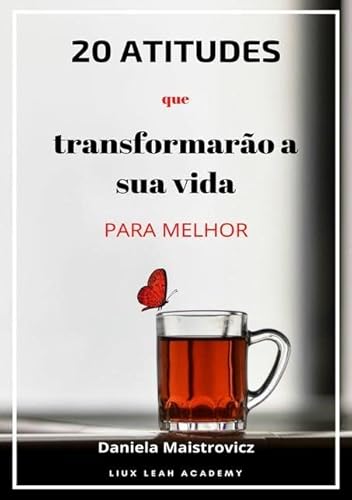 Ler 20 Atitudes que Transformarao a Sua Vida Para Melhor, de Daniela Maistrovicz