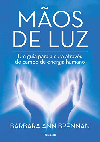 Ler Mãos de luz: um Guia Para a Cura Através do Campo de Energia Humano, do autor Barbara Ann Brennan