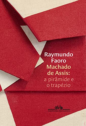 Ler Machado de Assis: a pirâmide e o trapézio, do autor Raymundo Faoro