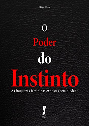 Ler O Poder do Instinto: As fraquezas femininas expostas sem piedade, do autor Thiago Navas Ler O Poder do Instinto: As fraquezas femininas expostas sem piedade, do autor Thiago Navas
