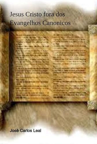 Ler Jesus Cristo Fora dos Evangelhos Canonicos, do autor José Carlos Leal Ler Jesus Cristo Fora dos Evangelhos Canonicos, do autor José Carlos Leal