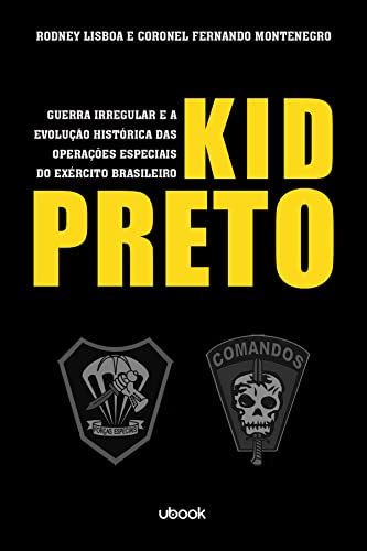 Ler Kid Preto. Guerra Irregular e a Evolução Histórica das Operações Especiais do Exército Brasileiro, do autor Rodney Lisboa; Fernando Coronel Montenegro Ler Kid Preto. Guerra Irregular e a Evolução Histórica das Operações Especiais do Exército Brasileiro, do autor Rodney Lisboa; Fernando Coronel Montenegro