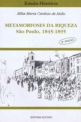 Ler Metamorfoses da riqueza - São Paulo (1845-1895), do autor Zélia Maria Cardoso de Mello Ler Metamorfoses da riqueza - São Paulo (1845-1895), do autor Zélia Maria Cardoso de Mello