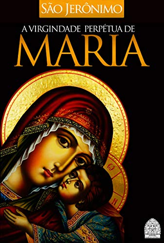 Ler A VIRGINDADE PERPÉTUA DE MARIA, do autor SÃO JERÔNIMO Ler A VIRGINDADE PERPÉTUA DE MARIA, do autor SÃO JERÔNIMO