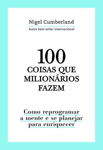 Capa de 100 coisas que milionários fazem: Como reprogramar a mente e se planejar para enriquecer, de Nigel Cumberland