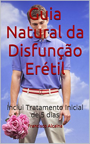 Ler Guia Natural da Disfunção Erétil: Inclui Tratamento Inicial de 5 dias, do autor Francisco Alcaina