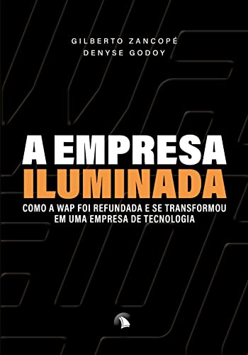 Ler A empresa iluminada: Como a Wap foi refundada e se transformou em uma empresa de tecnologia, do autor Gilberto Zancopé; Denyse Godoy Ler A empresa iluminada: Como a Wap foi refundada e se transformou em uma empresa de tecnologia, do autor Gilberto Zancopé; Denyse Godoy