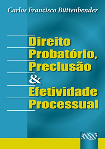 Ler Direito Probatório, Preclusão e Efetividade Processual, de Carlos Francisco Büttenbender