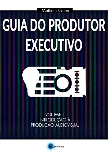 Ler Guia do Produtor Executivo: Volume 1 - Introdução à Produção Audiovisual, do autor Matheus Colen Ler Guia do Produtor Executivo: Volume 1 - Introdução à Produção Audiovisual, do autor Matheus Colen